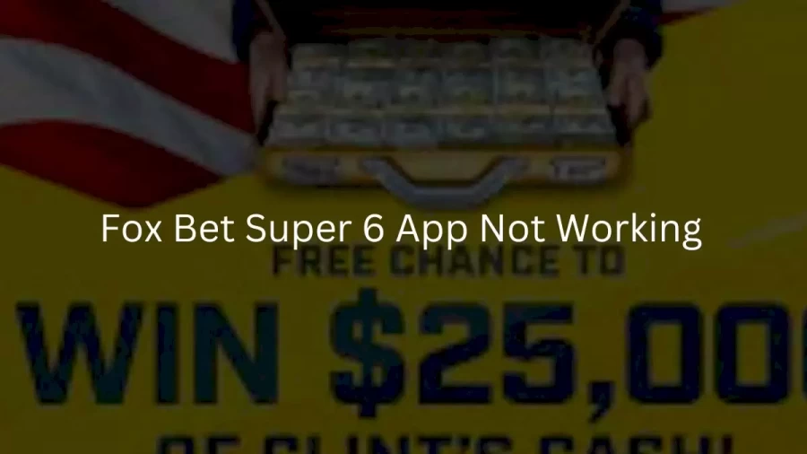 Fox Bet Super 6 App Not Working How to Fix Fox Bet Super 6 App Not Working Issue?