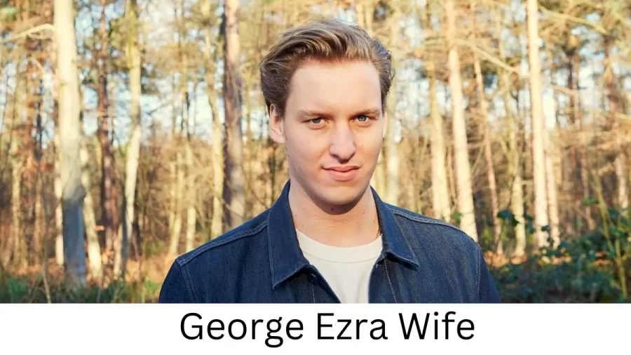 George Ezra Wife Who is George Ezra Wife?