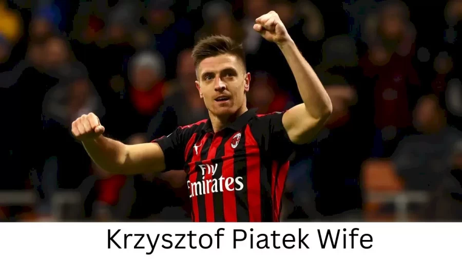 Krzysztof Piatek Wife Who is Krzysztof Piatek Wife?