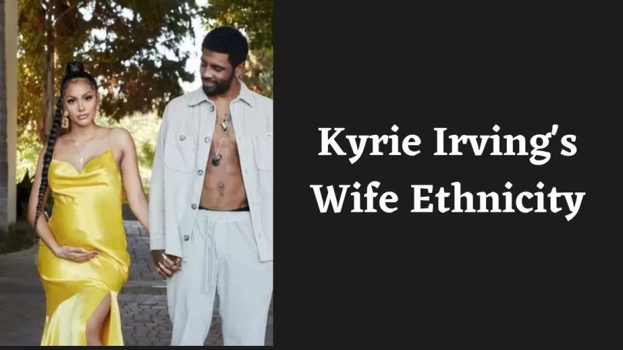 Kyrie Irving Wife Ethnicity What is Kyrie Irving Wife Ethnicity?