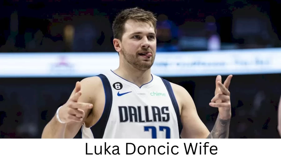 Luka Doncic Wife Who is Luka Doncic Wife?