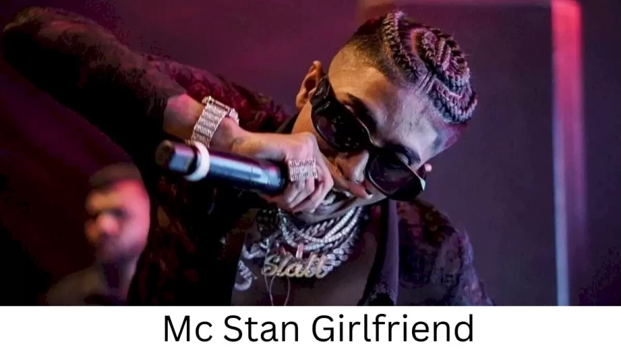 Mc Stan Girlfriend 2022, Who is Mc Stans Girlfriend?