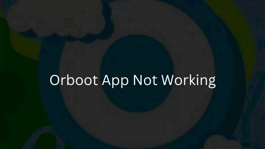 Orboot App Not Working How to Fix Orboot App Not Working Issue?