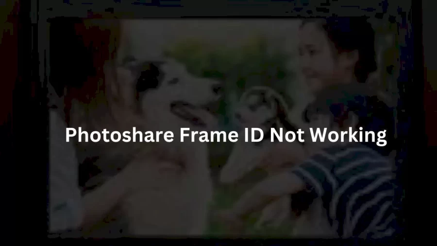 Photoshare Frame ID Not Working How to Fix Photoshare Frame ID Not Working Issue?