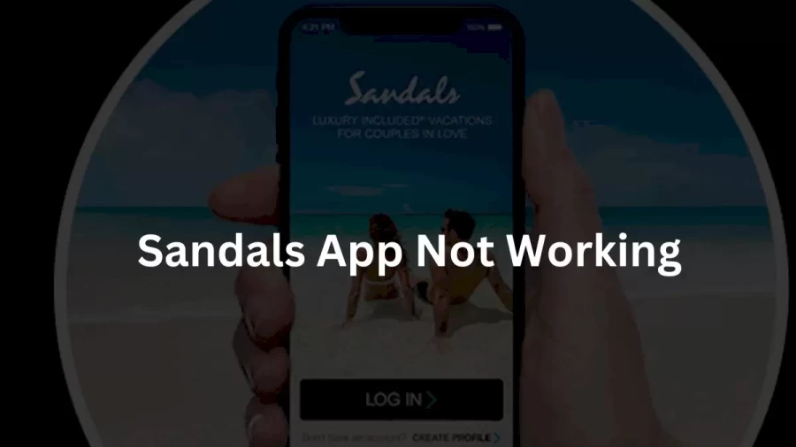 Sandals App Not Working How to Fix Sandals App Not Working Issue?