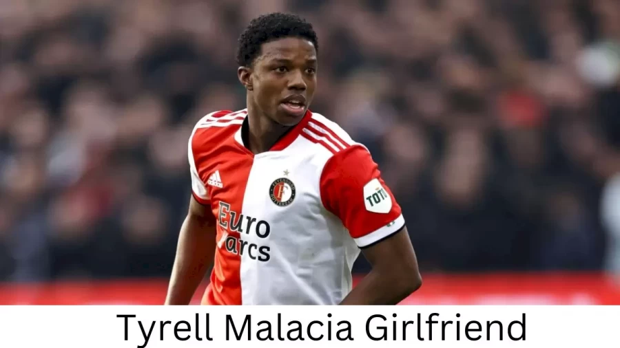 Tyrell Malacia Girlfriend 2022, Who is Tyrell Malacias Girlfriend?