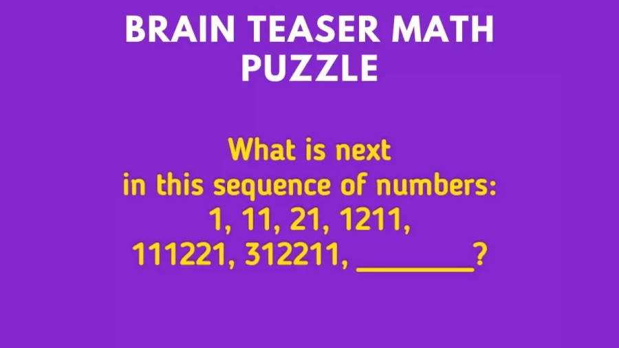 What Is The Next Number In The Sequence 1, 11, 21, 1211, 111221, 312111, ? Brain Teaser Math Puzzle