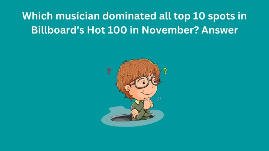 Which musician dominated all top 10 spots in Billboards Hot 100 in November? Answer