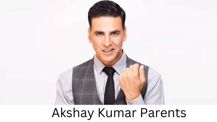 Who are Akshay Kumars Parents? Akshay Kumar Biography, Parents Name, Nationality and More