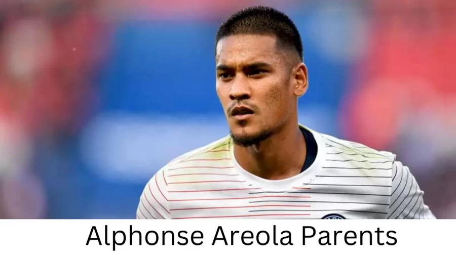 Who are Alphonse Areolas Parents? Alphonse Areola Biography, Parents Name, Nationality and More