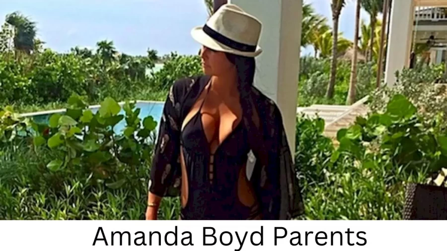 Who are Amanda Boyds Parents? Amanda Boyd Biography, Parents Name, Nationality and More