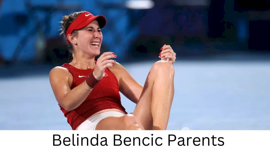 Who are Belinda Bencics Parents? Belinda Bencic Biography, Parents Name, Nationality and More