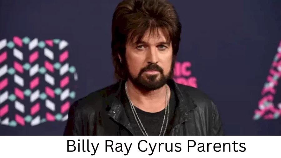 Who are Billy Ray Cyruss Parents? Billy Ray Cyrus Biography, Parents Name, Nationality and More