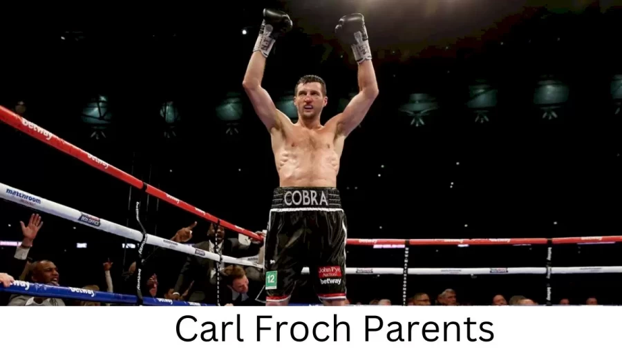 Who are Carl Frochs Parents? Carl Froch Biography, Parents Name, Nationality and More