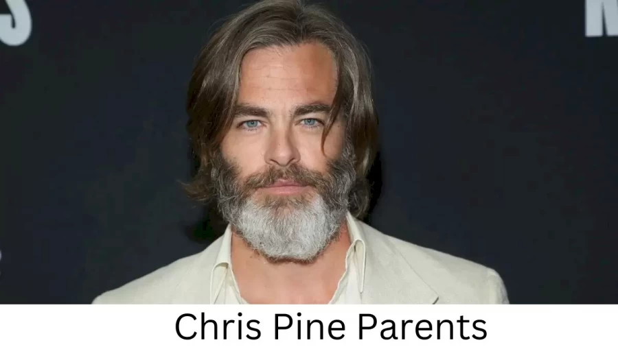 Who are Chris Pines Parents? Chris Pine Biography, Parents Name, Nationality and More