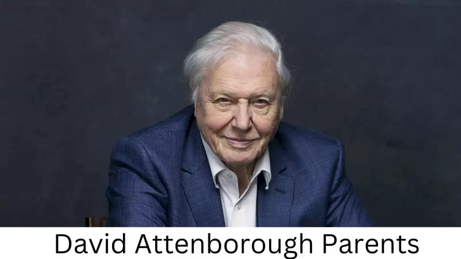 Who are David Attenboroughs Parents? David Attenborough Biography, Parents Name, Nationality and More