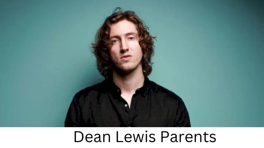 Who are Dean Lewiss Parents? Dean Lewis Biography, Parents Name, Nationality and More