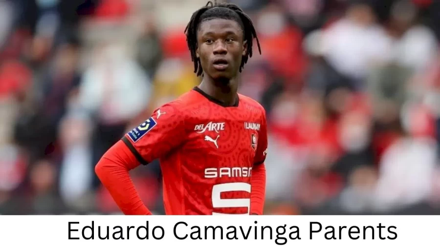 Who are Eduardo Camavingas Parents? Eduardo Camavinga Biography, Parents Name, Nationality and More