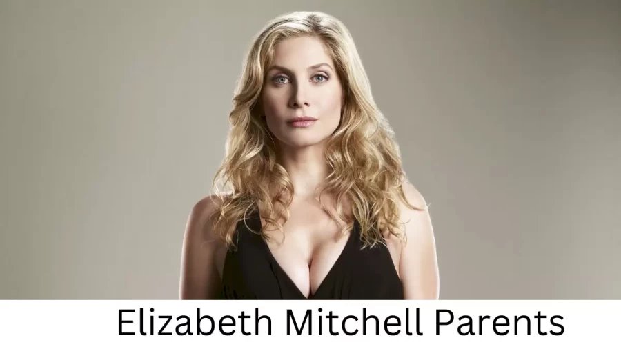 Who are Elizabeth Mitchells Parents? Elizabeth Mitchell Biography, Parents Name, Nationality and More