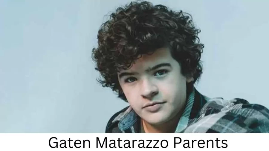 Who are Gaten Matarazzos Parents? Gaten Matarazzo Biography, Parents Name, Nationality and More