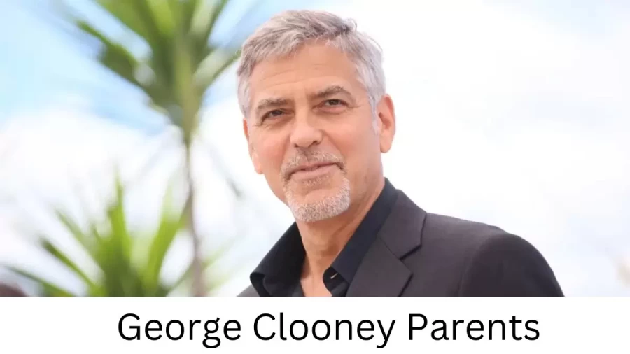 Who are George Clooneys Parents? George Clooney Biography, Parents Name, Nationality and More