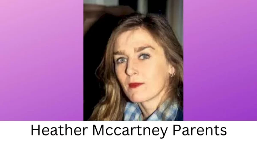 Who are Heather Mccartneys Parents? Heather Mccartney Biography, Parents Name, Nationality and More