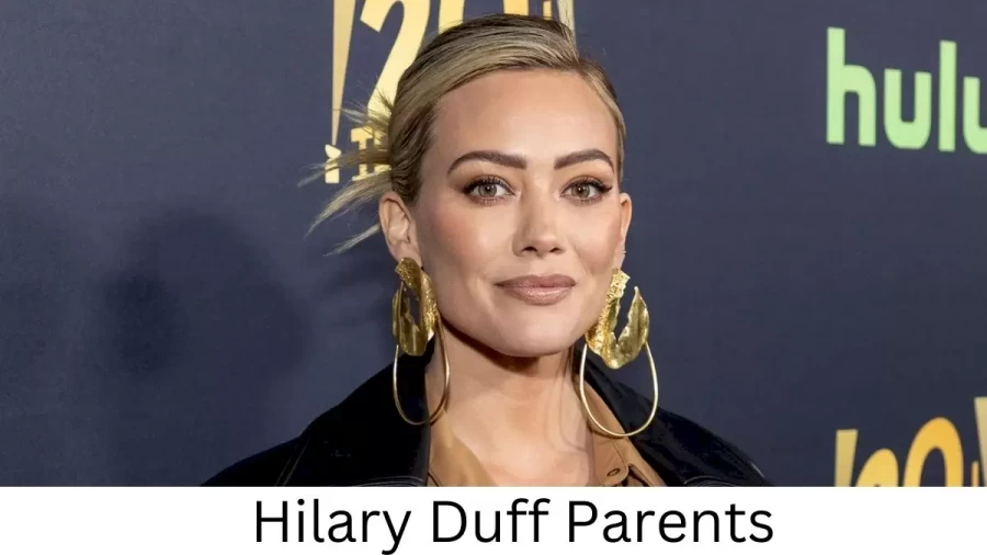 Who are Hilary Duffs Parents? Hilary Duff Biography, Parents Name, Nationality and More