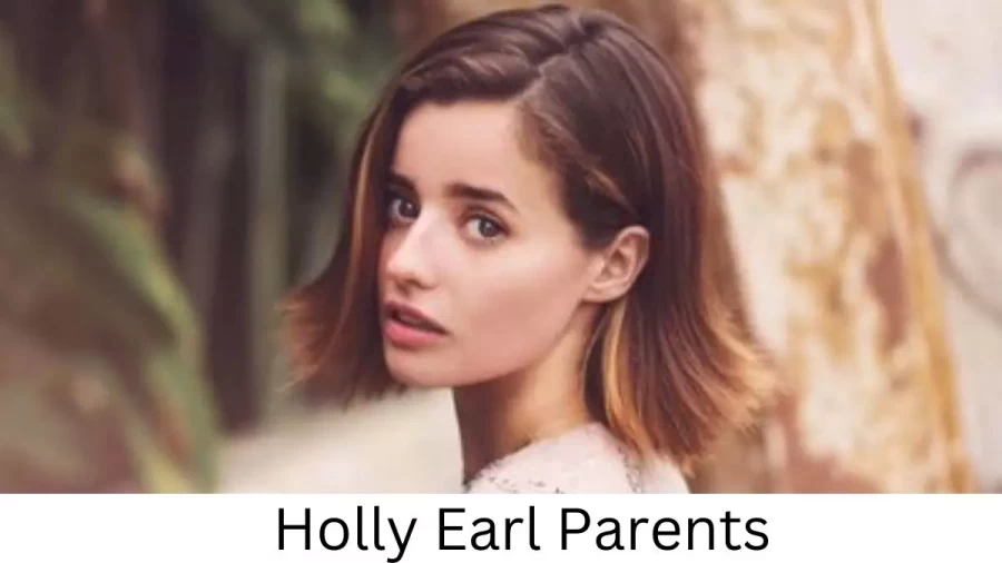 Who are Holly Earls Parents? Holly Earl Biography, Parents Name, Nationality and More