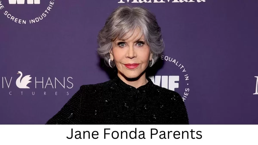 Who are Jane Fondas Parents? Jane Fonda Biography, Parents Name, Nationality and More