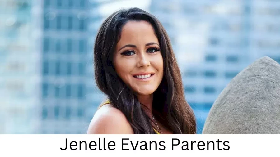 Who are Jenelle Evanss Parents? Jenelle Evans Biography, Parents Name, Nationality and More