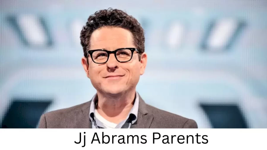 Who are Jj Abramss Parents? Jj Abrams Biography, Parents Name, Nationality and More