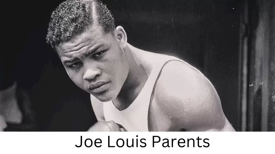 Who are Joe Louiss Parents? Joe Louis Biography, Parents Name, Nationality and More