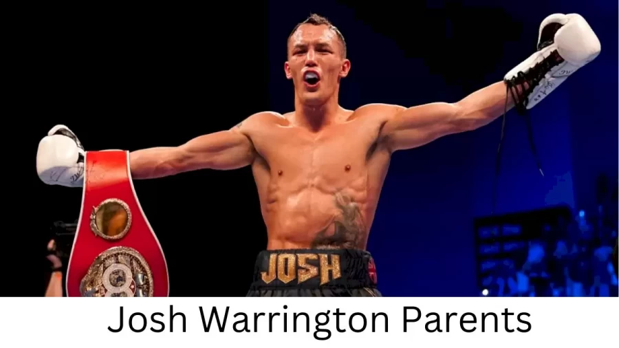 Who are Josh Warringtons Parents? Josh Warrington Biography, Parents Name, Nationality and More