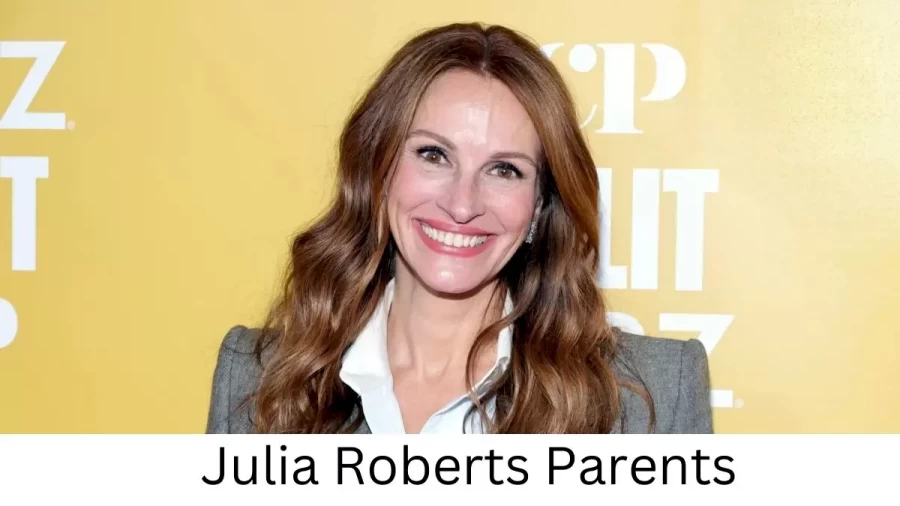 Who are Julia Robertss Parents? Julia Roberts Biography, Parents Name, Nationality and More