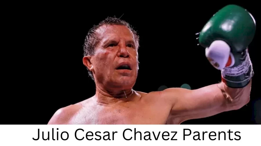 Who are Julio Cesar Chavezs Parents? Julio Cesar Chavez Biography, Parents Name, Nationality and More