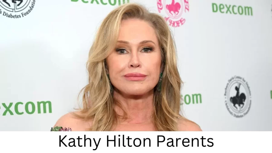 Who are Kathy Hiltons Parents? Kathy Hilton Biography, Parents Name, Nationality and More