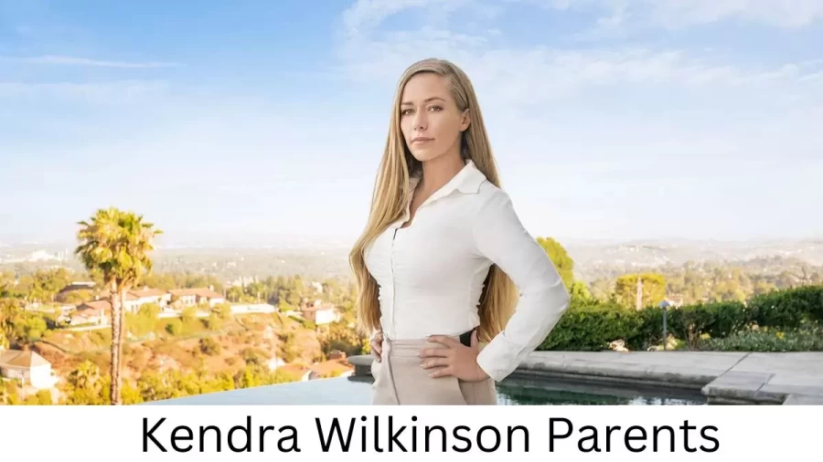 Who are Kendra Wilkinsons Parents? Kendra Wilkinson Biography, Parents Name, Nationality and More