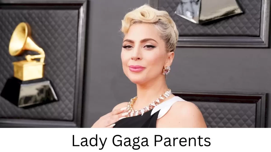 Who are Lady Gagas Parents? Lady Gaga Biography, Parents Name, Nationality and More