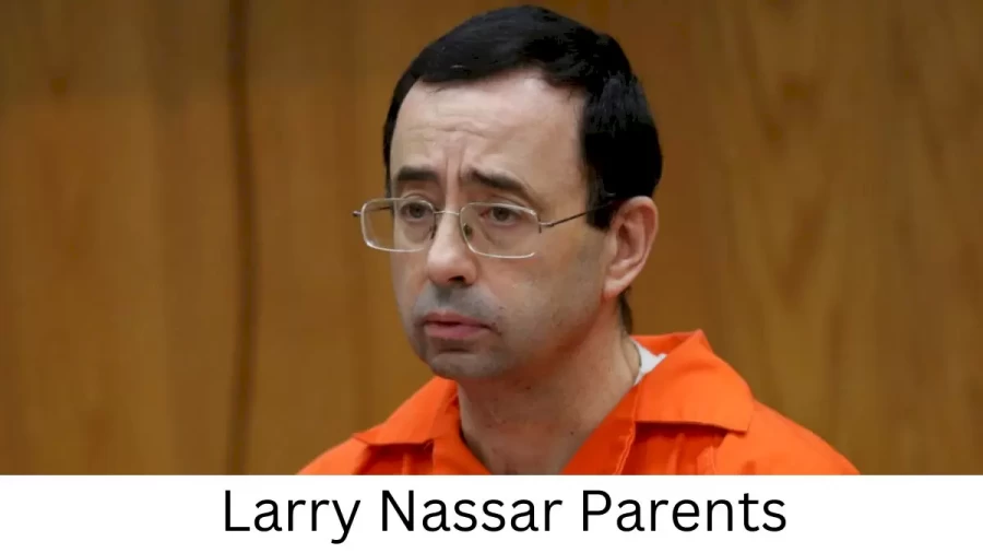 Who are Larry Nassars Parents? Larry Nassar Biography, Parents Name, Nationality and More