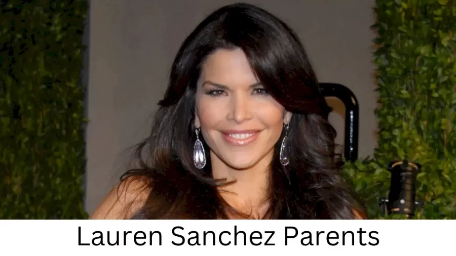 Who are Lauren Sanchezs Parents? Lauren Sanchez Biography, Parents Name, Nationality and More