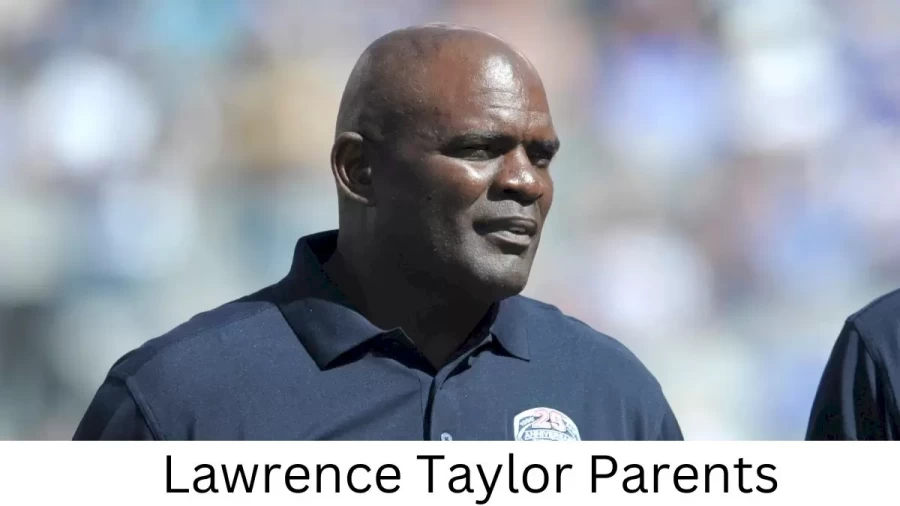 Who are Lawrence Taylors Parents? Lawrence Taylor Biography, Parents Name, Nationality and More