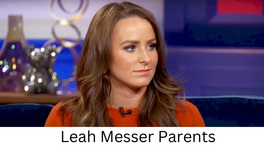 Who are Leah Messers Parents? Leah Messer Biography, Parents Name, Nationality and More