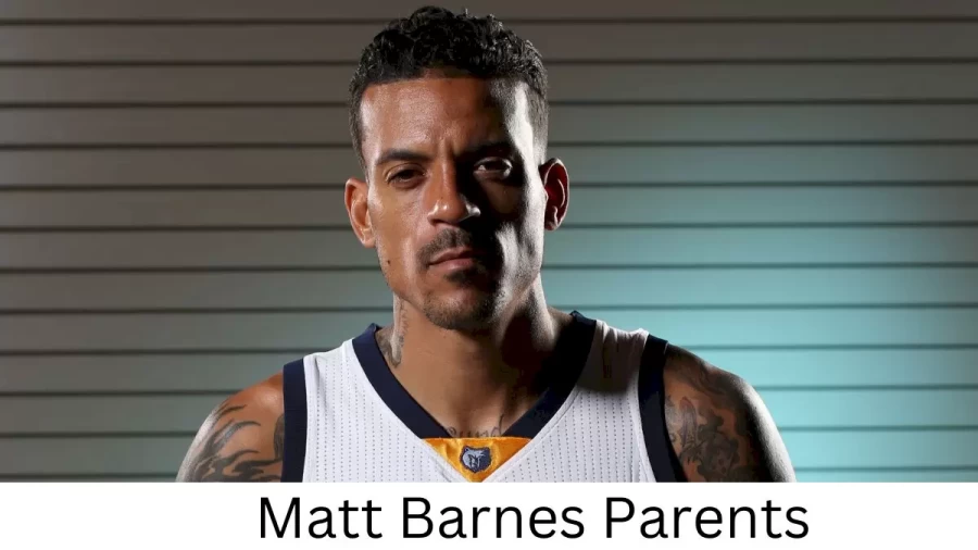 Who are Matt Barness Parents? Matt Barnes Biography, Parents Name, Nationality and More