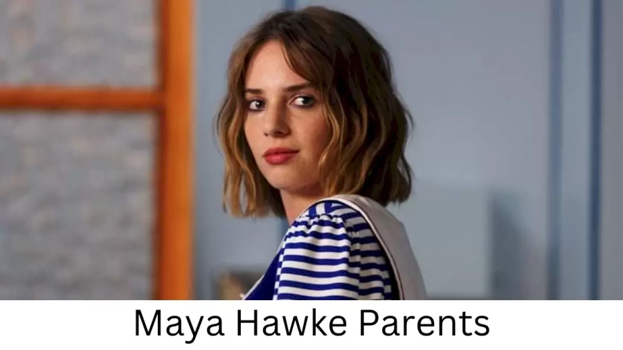 Who are Maya Hawkes Parents? Maya Hawke Biography, Parents Name, Nationality and More