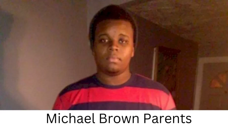 Who are Michael Browns Parents? Michael Brown Biography, Parents Name, Nationality and More