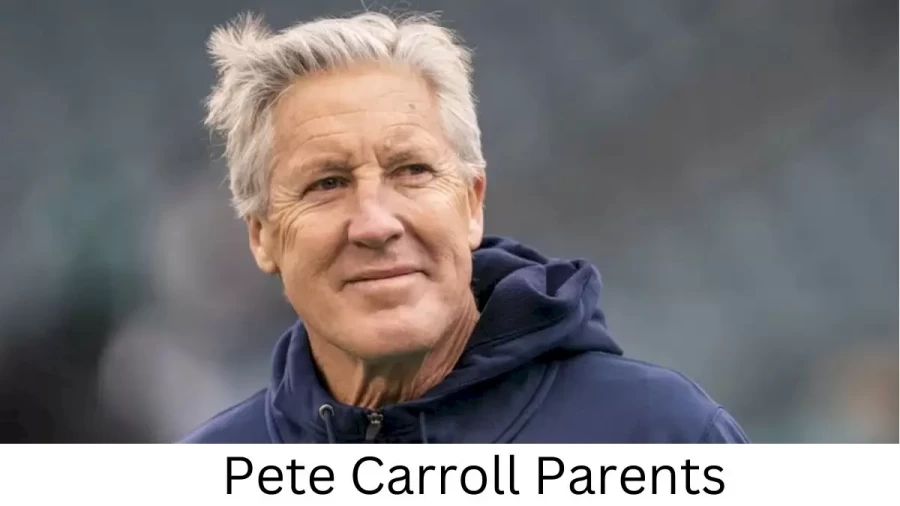 Who are Pete Carrolls Parents? Pete Carroll Biography, Parents Name, Nationality and More