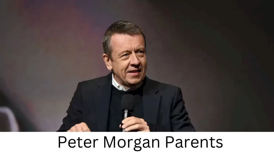 Who are Peter Morgans Parents? Peter Morgan Biography, Parents Name, Nationality and More