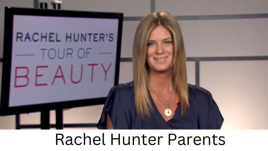 Who are Rachel Hunters Parents? Rachel Hunter Biography, Parents Name, Nationality and More