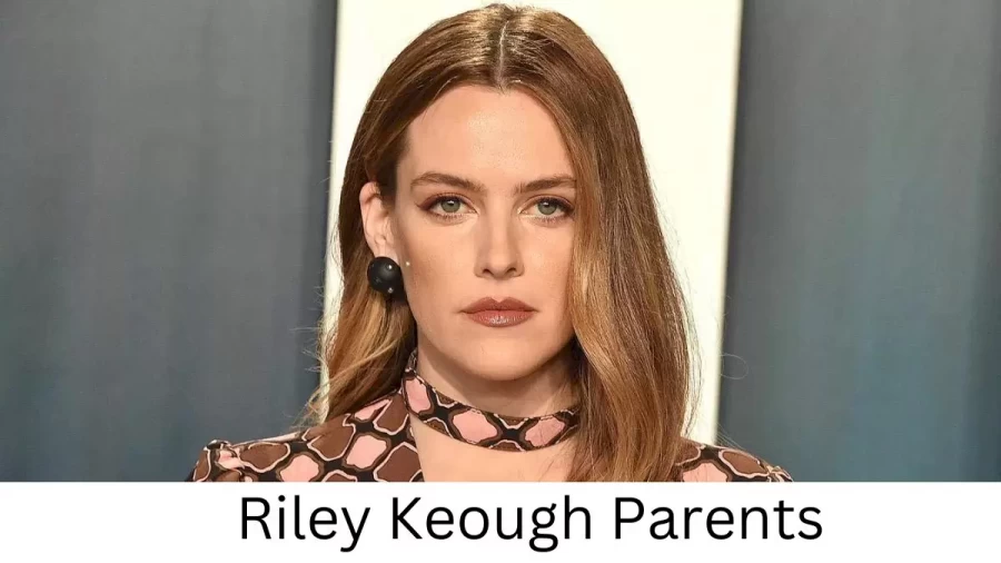 Who are Riley Keoughs Parents? Riley Keough Biography, Parents Name, Nationality and More