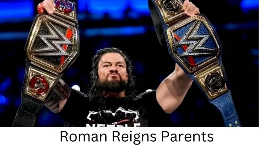 Who are Roman Reigns Parents? Roman Reigns Biography, Parents Name, Nationality and More